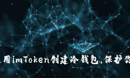 全面解析：如何使用imToken创建冷钱包，保护你的数字资产安全