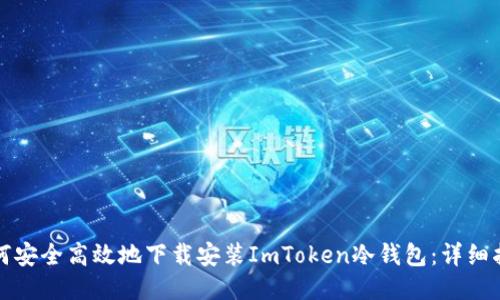 如何安全高效地下载安装ImToken冷钱包：详细指南