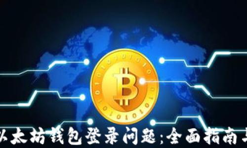 
如何解决以太坊钱包登录问题：全面指南与实用技巧