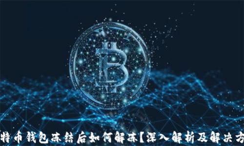 
比特币钱包冻结后如何解冻？深入解析及解决方案