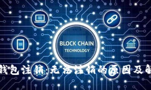比特币钱包注销：无法注销的原因及解决方案