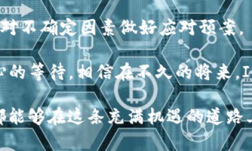 IM钱包LON预期价格分析：未来走势与投资潜力的全面解读
IM钱包, LON, 预期价格, 投资分析/guanjianci

引言：探索IM钱包及其LON代币的未来

在数字货币领域，IM钱包因其便利性和安全性获得了广泛关注，而其衍生的LON代币更是成为投资者热议的话题。随着区块链技术的发展，各类钱包的普及使得用户在进行数字资产管理时有了更多选择。本篇文章将深入分析IM钱包LON代币的预期价格及其背后的市场动态，帮助投资者更好地理解其投资潜力以及面临的挑战。

IM钱包简介：聚焦其功能与价值

IM钱包作为一款新兴的数字货币钱包，以其用户友好的界面和强大的安全性著称。它不仅支持多种主流虚拟货币的存储和交易，还为用户提供了便捷的资产管理功能。用户可以在IM钱包中一站式管理自己的各种数字资产，使其在市场竞争中脱颖而出。

除了基本的存储功能外，IM钱包还配备了丰富的附加功能，如即时交易、市场行情查询、以及多重身份验证机制，极大地提升了用户的使用体验和安全感。这些特点使得IM钱包在广大加密货币用户中积累了可观的用户基础，从而为LON代币的价值提供了坚实的支撑。

LON代币概述：深入了解其用途与流通价值

LON代币是IM钱包生态系统中的核心资产，主要用于支付手续费、参与平台治理及激励用户活跃度。作为IM钱包内的原生货币，LON的价值不仅依赖于其使用场景的广泛性，还与市场供需关系密切相关。

用户持有LON代币可以享受更多的交易优惠，这无疑提升了其在IM钱包社区的使用频率。此外，LON的流通性也在不断改善，用户通过交易所的买卖活动，使得LON代币的市值走势愈发活跃。这种经济机制反过来又促进了IM钱包的用户增长，从而形成了良性循环。

市场分析：当前LON的表现与未来趋势

在撰写本文之际，LON的市场表现引起了各方的注意。尽管加密市场整体波动较大，但LON代币在过去几个月中的价格走势却表现出一定的稳健性。通过对行情图表的分析，投资者可以看到LON在近期的少量反弹，与市场对IM钱包整体功能的认可密切相关。

此外，市场的技术分析也为LON的起伏提供了一定的解释。根据移动平均线和相对强弱指数等指标分析，LON的价格在短期内可能会出现回调，但长期来看，结合IM钱包的增长潜力，预期将会实现较为可观的价格上涨。

影响LON价格的因素：从市场情绪到技术发展

LON代币的价格并非孤立存在，它受到多方面因素的影响。首先，市场情绪是价格波动的重要原因之一。当更多的用户和投资者对IM钱包及其LON代币产生积极看法时，往往会推动其价格上涨。

其次，IM钱包技术的不断迭代和更新也会影响LON的市场表现。随着更多便捷功能的推出，用户使用LON的需求日益增加，有助于提升其市场价值。此外，社区参与度高的项目通常会吸引更多的投资者关注，这也将在一定程度上影响LON的未来价格走向。

投资LON的潜在风险：需警惕的市场波动

尽管LON代币展现出良好的增长潜力，但投资者在参与前需对潜在风险有清晰的认识。加密货币市场波动性极大，导致价格的剧烈变动并不罕见。当市场面临整体下行压力时，即便是基础良好的代币也可能遭受冲击。

此外，IM钱包及LON代币的发展也受制于政策法规的变化。各国对加密货币的监管政策不同，若出现政策收紧，可能会对用户参与度及市场活跃度产生负面影响。因此，投资者在决策时需做好充分的风险评估与管理。

总结：成功投资LON的策略与建议

为在IM钱包LON代币投资中获得成功，投资者需综合考虑市场动态、技术发展及自己的投资策略。关键在于及时获取市场信息，合理配置投资组合，并对不确定因素做好应对预案。

在投资的过程中，建议投资者保持理性，不盲目追涨。在市场形势不明朗时，可以适度降低风险，避免因情绪波动而带来的亏损。通过充分的研究与耐心的等待，相信在不久的将来，IM钱包及其LON代币将有更可观的前景等待投资者去挖掘。 

综上所述，IM钱包的LON代币无疑是一个值得关注的投资选择，未来随着市场环境和技术发展，相信LON的价值将进一步得到释放。希望每位投资者都能够在这条充满机遇的道路上，把握时机，实现财富增长。