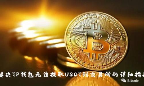 解决TP钱包无法提取USDT到交易所的详细指南