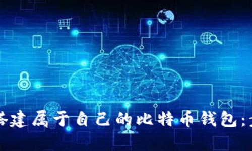 如何从零开始搭建属于自己的比特币钱包：步骤与最佳实践