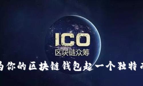  创意无限：如何为你的区块链钱包起一个独特而有吸引力的名字