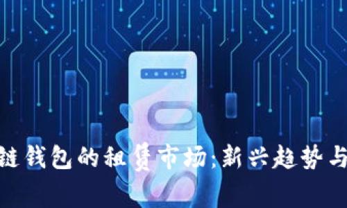 探索区块链钱包的租赁市场：新兴趋势与投资机会
