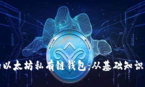 构建自己的以太坊私有链钱包：从基础知识到应用实例