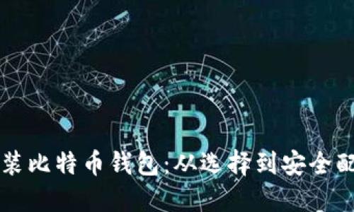 一步步教你安装比特币钱包：从选择到安全配置的全面指南