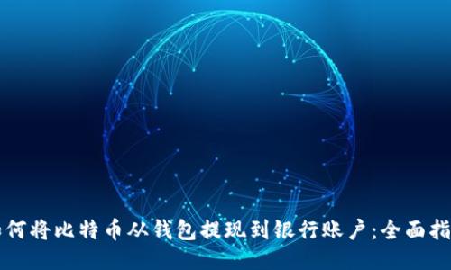 如何将比特币从钱包提现到银行账户：全面指南