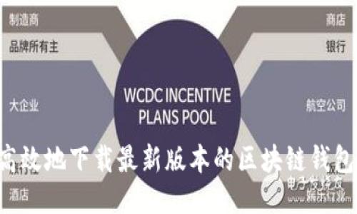 如何安全高效地下载最新版本的区块链钱包：全面指南