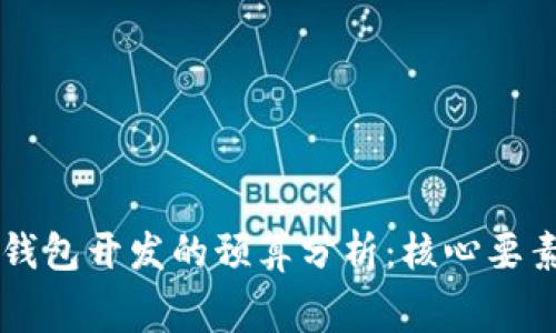 启动区块链钱包开发的预算分析：核心要素与费用细则