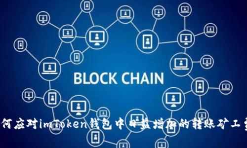 如何应对imToken钱包中日益增加的转账矿工费？