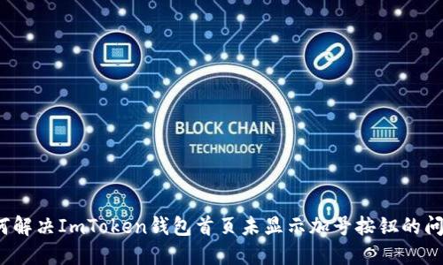 如何解决ImToken钱包首页未显示加号按钮的问题？