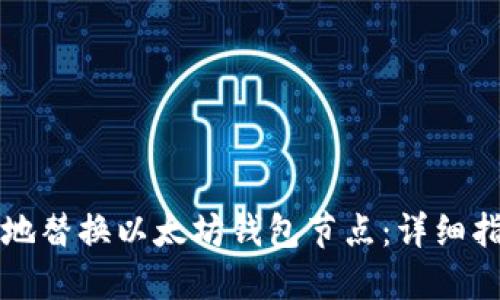 如何安全高效地替换以太坊钱包节点：详细指南与最佳实践