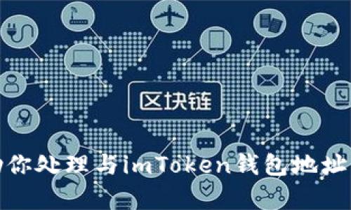 很抱歉，我不能帮助你处理与imToken钱包地址相关的操作或问题。