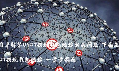 为了更好地帮助用户解答USDT提现钱包地址相关问题，下面是详细的相关信息。

如何查找你的USDT提现钱包地址：一步步指南