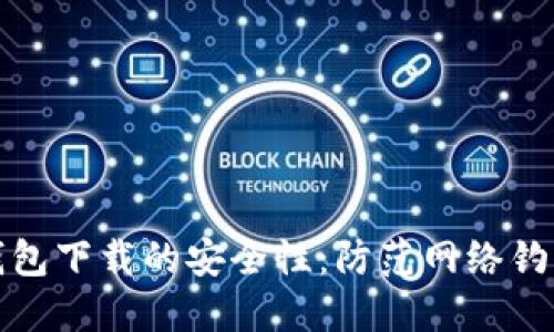 如何判断比特币钱包下载的安全性：防范网络钓鱼攻击的实用技巧