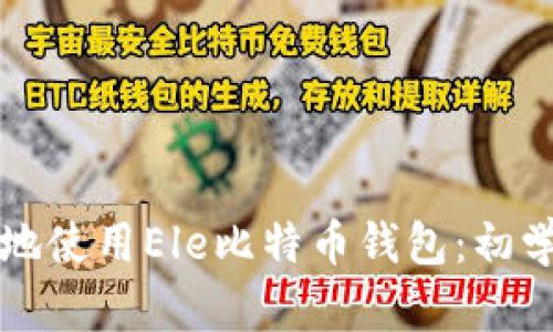如何安全有效地使用Ele比特币钱包：初学者的全面指南