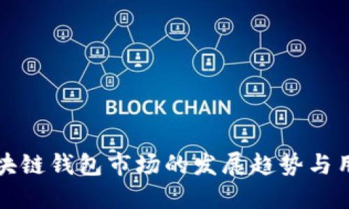 深入探讨区块链钱包市场的发展趋势与用户选择策略