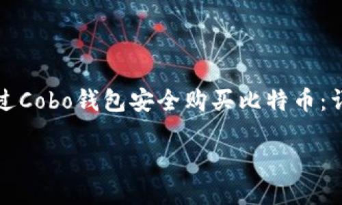 

如何通过Cobo钱包安全购买比特币：详细指南



如何通过Cobo钱包安全购买比特币：详细指南