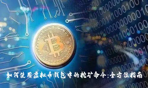 如何使用虚拟币钱包中的挖矿命令：全方位指南