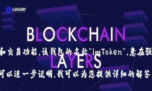 imToken 是一个知名的数字资产钱包，旨在为用户提供安全、方便的加密货币存储和交易功能。该钱包的名称“imToken”，意在强调其在区块链生态系统中的重要性，尤其在以太坊和其他ERC-20代币的管理方面。

如果您在寻找关于 imToken 的更多具体信息，比如其功能、使用方式或安全性等，可以进一步说明，我可以为您提供详细的解答。