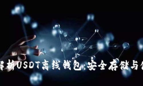 全方位解析USDT离线钱包：安全存储与使用指南