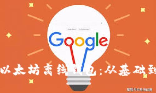 如何创建和使用以太坊离线钱包：从基础到进阶的完整指南