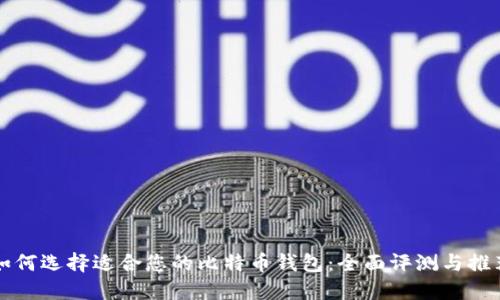 如何选择适合您的比特币钱包：全面评测与推荐