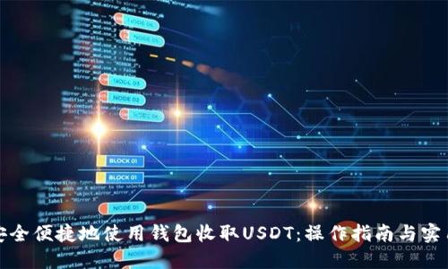 如何安全便捷地使用钱包收取USDT：操作指南与实用技巧
