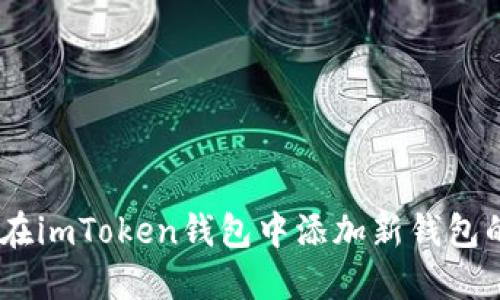 全面指南：在imToken钱包中添加新钱包的详细步骤