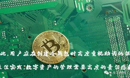 在讨论IM冷钱包及其恢复助词的相关事宜之前，我们需要了解冷钱包的基本概念以及助词的功能和重要性。

冷钱包的基本概念
冷钱包是一种安全的数字货币存储方式，通常与互联网隔离，因此相对更不容易受到黑客攻击。这种类型的钱包能够有效保护用户的加密资产，尤其在市场波动和网络攻击频繁的情况下，使用冷钱包显得尤为重要。常见的冷钱包形式有硬件钱包和纸钱包。

助词在冷钱包中的作用
在区块链和加密货币的生态系统中，“助词”往往是指助记词或恢复短语。它是一个由12个到24个随机单词组成的词组，用于生成和恢复私钥。因此，助词是用户访问和管理其加密资产的关键。如果用户丢失了这些助词，重置或恢复钱包几乎是不可能的，这意味着相关资产也就无法找回。

可以通过哪些方式找回冷钱包助词
首先，用户在创建冷钱包时通常会被要求记录下助词，并将其安全保存。以下是一些常见的找回助词的方法：

1. **在创建钱包时记录**：大多数钱包都会提供一个界面供用户写下助词。在创建钱包时，务必将这些词以物理形式记录下来，并妥善保管。

2. **寻找备份**：如果用户在创建钱包时进行了记账或备份，检查这些备份可能会找到助词。

3. **使用云存储**：如果您曾将助词存储在云存储服务中，记得查找相关文档，确保自己的账户安全。

助词遗失后的后果
如果您丢失了助词，您将无法访问该冷钱包中的加密资产。由于区块链的去中心化特性，无法通过中心化服务或第三方进行恢复。故此，确保助词安全和可读性至关重要，避免因疏忽而造成的财产损失。

保护助词的建议
1. **写在纸上**：将助词写下来并放在安全的地方，避免使用电子形式存储，因为电子文件遭受攻击的风险更大。

2. **使用防火箱**：考虑将书面助词放在防火防水的保险箱中，以免遭遇火灾或水灾。

3. **多重备份**：创造多个备份，并将其存放在不同的地点，以便在其中一个备份失落时仍然可以找到。

总结
在IM冷钱包的使用过程中，助词是至关重要的安全元素。如果您丢失了助词，则几乎无法找回存储在冷钱包中的资产。因此，用户应在创建冷钱包时高度重视助词的保存和备份，采取适当措施确保安全，确保其资产的安全和可访问性。

在使用冷钱包的过程中，定期检查与冷钱包相关的安全设置，以及确保备份助词的访问和保管形式，是保护数字财产的最佳实践。数字资产的管理需要高度的责任感和谨慎态度，唯有如此，用户才能在充满机遇和挑战的加密世界中稳健前行。