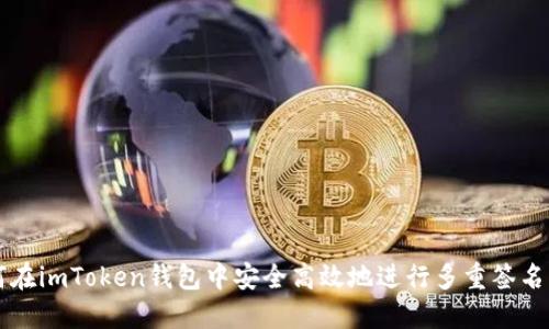 如何在imToken钱包中安全高效地进行多重签名交易