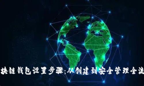 详解区块链钱包设置步骤：从创建到安全管理全流程指南