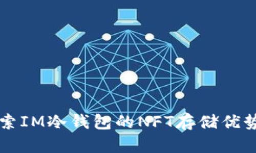 深入探索IM冷钱包的NFT存储优势与功能