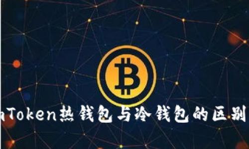 解析imToken热钱包与冷钱包的区别与优势