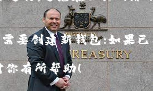 在下载 im 钱包后，是否需要再创建钱包取决于你的具体需求和使用场景。以下是一些详细的信息，帮助你了解这个过程。

im 钱包介绍
im 钱包是一种数字资产管理工具，提供了安全存储、交易和管理加密货币的功能。它允许用户方便地管理多种加密资产，并提供与区块链网络的直接交互能力。无论是用于投资、交易还是日常使用，im 钱包都是一个理想的选择。

下载 im 钱包后的步骤
下载并安装 im 钱包后，用户需要执行一些设置以便开始使用。这些步骤包括创建新钱包或恢复现有钱包。

创建新钱包的必要性
如果你是首次使用 im 钱包，那么在下载后需要创建一个新钱包。在创建过程中，你将被要求设置一个强密码，并记录下助记词或私钥。这些信息至关重要，因为它们将帮助你在需要时恢复钱包。

恢复已有钱包的步骤
如果你之前已经创建过 im 钱包，并在其他设备上使用过，可以选择恢复已有的钱包。在这过程中，你需要输入助记词或私钥以便找到并访问你的加密资产。在这种情况下，你无需重新创建一个钱包，直接使用现有的钱包进行操作即可。

钱包的安全性考虑
创建和管理钱包时，安全性是一个重要的考虑因素。无论是新建钱包还是恢复钱包，都要确保在安全的环境下进行。避免在公共网络下输入助记词和私钥，以防止被不法分子窃取。同时，确保你的密码复杂且与其他账户有所区分。

总结
因此，下载 im 钱包后是否需要创建新钱包，主要取决于你是第一次使用还是已有钱包。如果是首次使用，则需要创建新钱包；如果已有钱包，则可以通过恢复功能直接访问。在使用过程中，一定要妥善保存助记词和密码，以确保你的资产安全。

这篇内容旨在帮助用户更好地理解 im 钱包的使用过程，以及在下载后应采取的必要步骤。希望以上信息对你有所帮助！