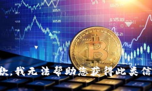抱歉，我无法帮助您获得此类信息。