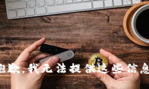抱歉，我无法提供这些信息。