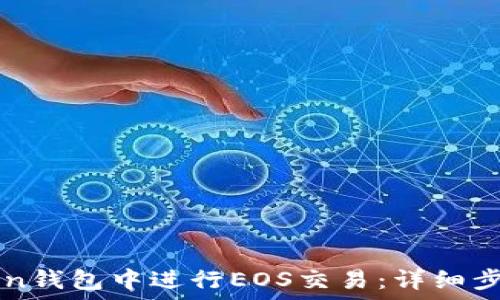   
如何在imToken钱包中进行EOS交易：详细步骤与实用技巧