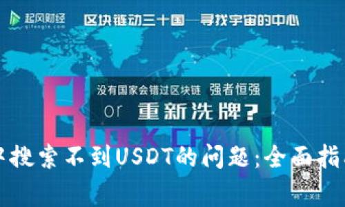 如何解决TP钱包中搜索不到USDT的问题：全面指南与常见解决方案