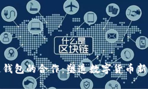 央行与私人区块链钱包的合作：塑造数字货币新时代的前景与挑战