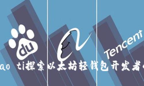 biao ti/biao ti探索以太坊轻钱包开发者的创新之旅