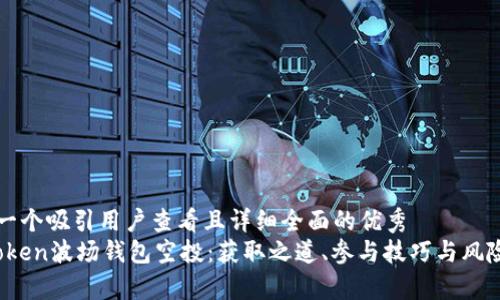 思考一个吸引用户查看且详细全面的优秀
:imToken波场钱包空投：获取之道、参与技巧与风险分析