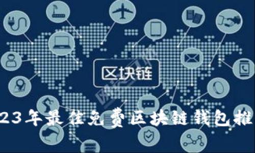 全面解析：2023年最佳免费区块链钱包推荐与使用指南