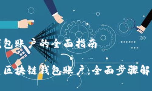 创建区块链钱包账户的全面指南

如何轻松创建区块链钱包账户：全面步骤解析与实用技巧