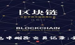 如何在imToken钱包中删除交易记录：全面指南与注
