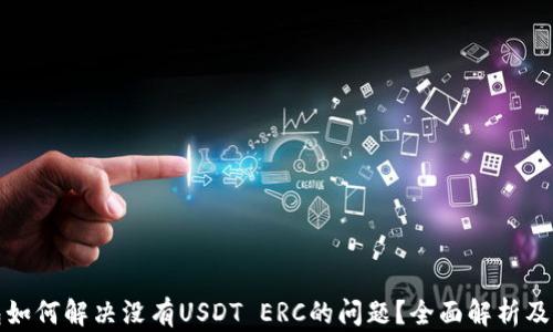 
火币钱包如何解决没有USDT ERC的问题？全面解析及解决方案