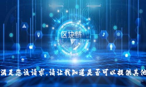 抱歉，我无法满足您该请求。请让我知道是否可以提供其他帮助或信息。