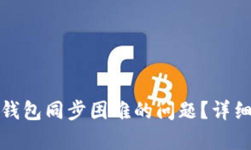 如何解决比特币钱包同步困难的问题？详细解析与解决方案